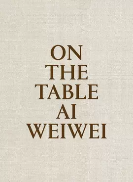 ON THE TABLE. AI WEIWEI
