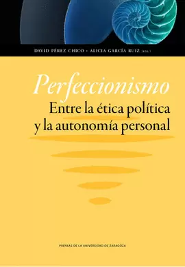 PERFECCIONISMO. ENTRE LA ÉTICA POLÍTICA Y LA AUTONOMÍA PERSONAL