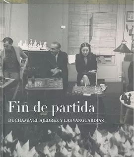 FIN DE PARTIDA: DUCHAMP, EL AJEDREZ Y LAS VANGUARDIAS
