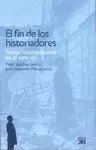 EL FIN DE LOS HISTORIADORES. PENSAR HISTÓRICAMENTE EN EL SIGLO XXI