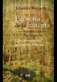 FILOSOFÍA DE LA HISTORIA -HISTORICISMO-POSTHISTORIA. UNA INTRODUCCIÓN A LA RAZÓN