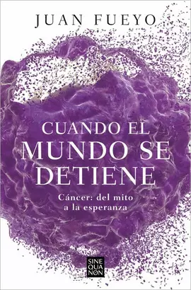 CUANDO EL MUNDO SE DETIENE: CÁNCER DEL MITO A LA ESPERANZA