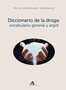 DICCIONARIO DE LA DROGA: VOCABULARIO GENERAL Y ARGOT