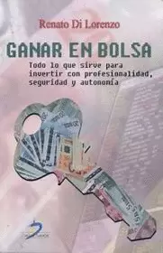 GANAR EN BOLSA. TODO LO QUE SIRVE PARA INVERTIR CON PROFESIONALIDAD, SEGURIDAD Y AUTONOMÍA.