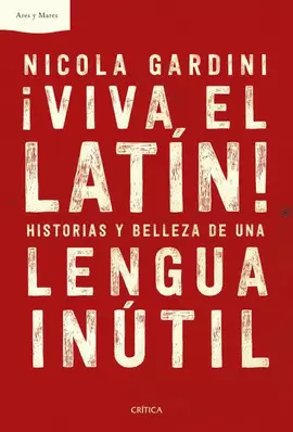 ¡VIVA EL LATIN!: HISTORIAS Y BELLEZA DE UNA LENGUA INUTIL