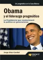 OBAMA Y EL LIDERAZGO PRAGMÁTICO. LA PRESIDENCIA QUE REVOLUCIONARÁ LA POLÍTICA EN GENERACIONES
