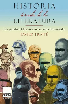 HISTORIA TORCIDA DE LA LITERATURA : LOS GRANDES CLÁSICOS COMO NUNCA TE LOS HAN CONTADO