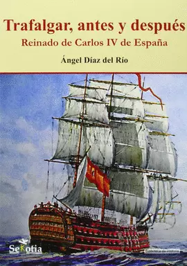TRAFALGAR,  ANTES Y DESPUES. REINADO DE CARLOS IV DE ESPAÑA