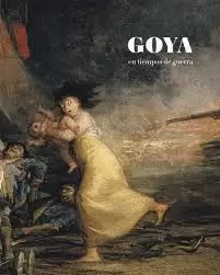 GOYA EN TIEMPOS DE GUERRA