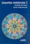 PEQUEÑAS RESISTENCIAS 3. ANTOLOGÍA DEL NUEVO CUENTO SUDAMERICANO