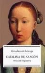CATALINA DE ARAGÓN. REINA DE INGLATERRA
