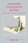 LAS PRIMAVERAS DE ILIÓN (ESCRITOS SOBRE ARQUITECTURA Y CIUDAD, 1990-2010)