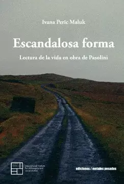 ESCANDALOSA FORMA. LECTURA DE LA VIDA EN OBRA DE PASOLINI