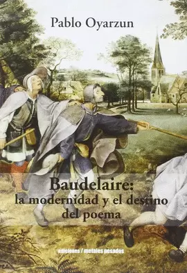 BAUDELAIRE : LA MODERNIDAD Y EL DESTINO DEL POEMA