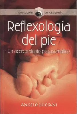 REFLEXOLOGIA DEL PIE - UN ACERCAMIENTO PSICOSOMATICO - COL. EN ARMONIA