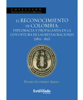 EL RECONOCIMIENTO DE COLOMBIA: DIPLOMACIA Y PROPAGANDA EN LA COYUNTURA DE LAS RESTAURACIONES (1819-1831)