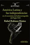 AMÉRICA LATINA Y LAS INDEPENDENCIAS EN EL ESCRUTINIO DE LA HISTORIOGRAFÍA DEL SIGLO XXI