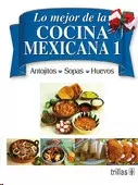 LO MEJOR DE LA COCINA MEXICANA: TOMO 1 ANTOJITOS, SOPAS Y HUEVOS