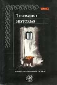 LIBERANDO HISTORIAS: LITERATURA CARCELARIA FEMENINA TOMO 1