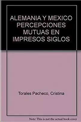 ALEMANIA Y MÉXICO: PERCEPCIONES MUTUAS EN IMPRESOS, SIGLOS XVI-XVII