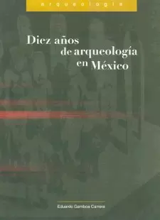 DIEZ AÑOS DE ARQUEOLOGÍA EN MÉXICO