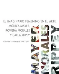 EL IMAGINARIO FEMENINO EN EL ARTE, MONICA MAYER, ROWENA MORALES Y CARLA RIPPEY