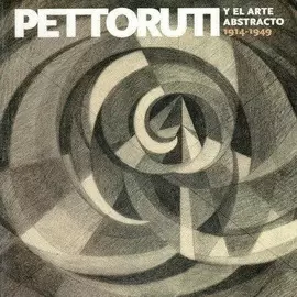 PETTORUTI Y EL ARTE ABSTRACTO 1914 - 1949