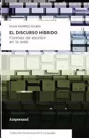 EL DISCURSO HÍBRIDO : FORMAS DE ESCRIBIR EN LA WEB / SILVIA RAMÍREZ GELBES.