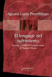 EL LENGUAJE DEL SUFRIMIENTO : ESTÉTICA Y POLÍTICA EN LA TEORÍA SOCIAL DE THEODOR
