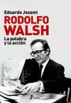 RODOLFO WALSH. LA PALABRA Y LA ACCIÓN