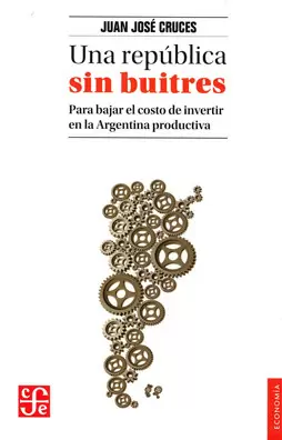 UNA REPÚBLICA SIN BUITRES : PARA BAJAR EL COSTO DE INVERTIR EN LA ARGENTINA PRODUCTIVA