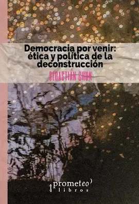 DEMOCRACIA POR VENIR: ETICA Y POLITICA DE LA DECONSTRUCCION