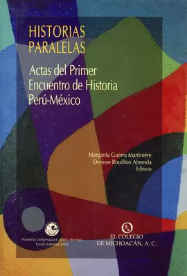 HISTORIAS PARALELAS: ACTAS DEL PRIMER ENCUENTRO DE HISTORIA PERÚ-MÉXICO