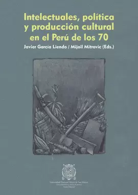 INTELECTUALES, POLÍTICA Y PRODUCCIÓN CULTURAL EN EL PERÚ DE LOS 70