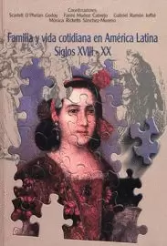 FAMILIA Y VIDA COTIDIANA EN AMÉRICA LATINA SIGLOS XVIII - XX