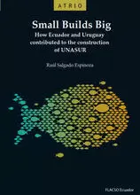 SMALL BUILDS BIG. HOW ECUADOR AND URUGUAY CONTRIBUTED TO THE CONSTRUCTION OF UNASUR